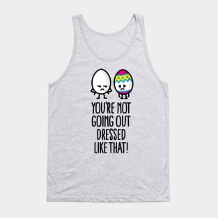 You're not going out dressed like that easter egg Tank Top